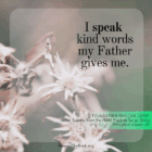 graphic, "I speak kind words my Father gives me."